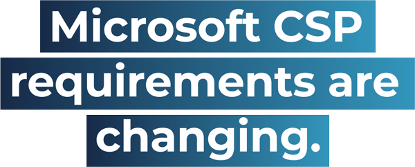 Microsoft CSP requirements are changing